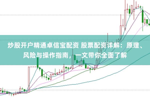 炒股开户精通卓信宝配资 股票配资详解：原理、风险与操作指南，一文带你全面了解