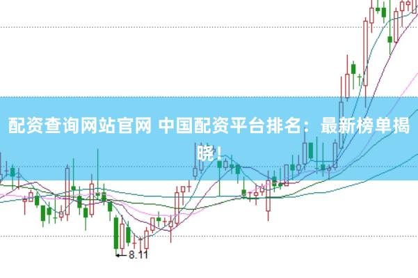 配资查询网站官网 中国配资平台排名：最新榜单揭晓！