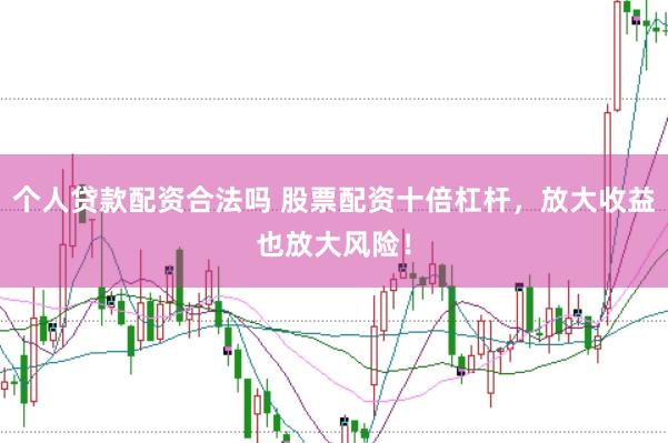 个人贷款配资合法吗 股票配资十倍杠杆，放大收益也放大风险！