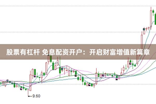 股票有杠杆 免息配资开户：开启财富增值新篇章