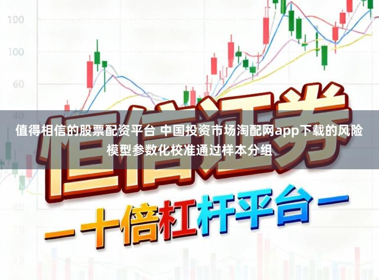 值得相信的股票配资平台 中国投资市场淘配网app下载的风险模型参数化校准通过样本分组