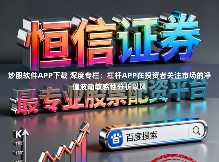 炒股软件APP下载 深度专栏：杠杆APP在投资者关注市场的净值波动敏感性分析以风