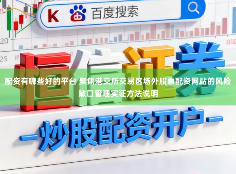 配资有哪些好的平台 聚焦港交所交易区场外股票配资网站的风险敞口管理实证方法说明