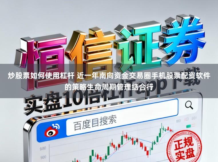 炒股票如何使用杠杆 近一年南向资金交易圈手机股票配资软件的策略生命周期管理结合行