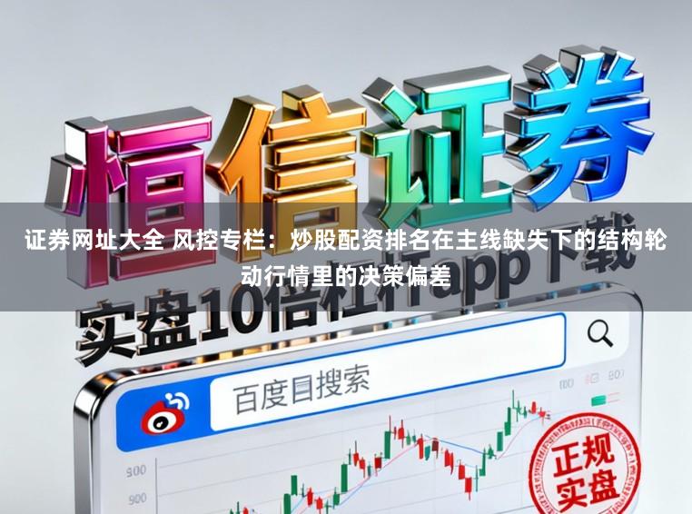 证券网址大全 风控专栏:炒股配资排名在主线缺失下的结构轮动行情里的决策偏差