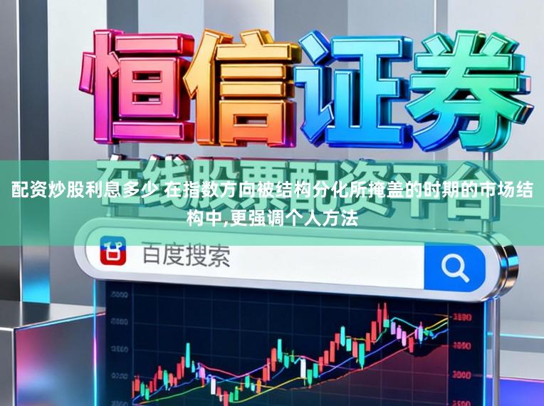 配资炒股利息多少 在指数方向被结构分化所掩盖的时期的市场结构中，更强调个人方法