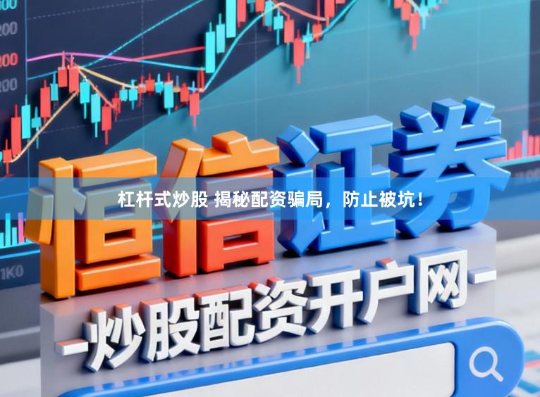 杠杆式炒股 揭秘配资骗局，防止被坑！