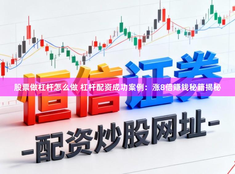 股票做杠杆怎么做 杠杆配资成功案例：涨8倍赚钱秘籍揭秘