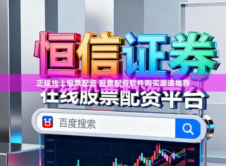 正规线上股票配资 股票配资软件购买渠道推荐