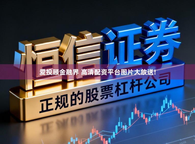 爱投顾金融界 高清配资平台图片大放送!