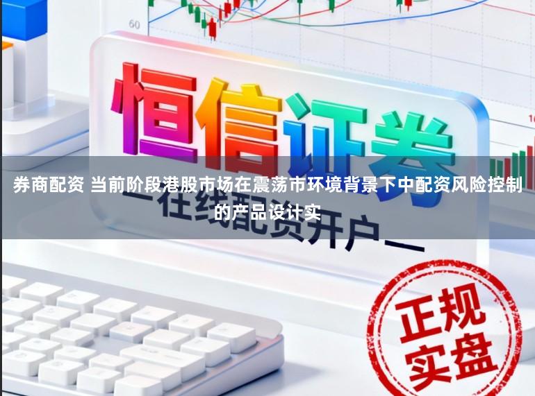 券商配资 当前阶段港股市场在震荡市环境背景下中配资风险控制的产品设计实