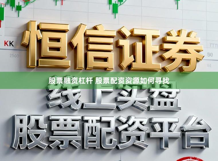 股票融资杠杆 股票配资资源如何寻找