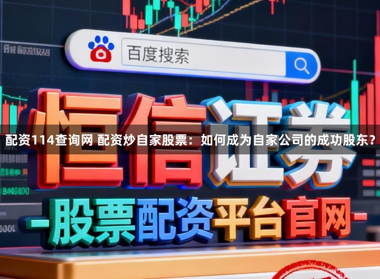 配资114查询网 配资炒自家股票：如何成为自家公司的成功股东？
