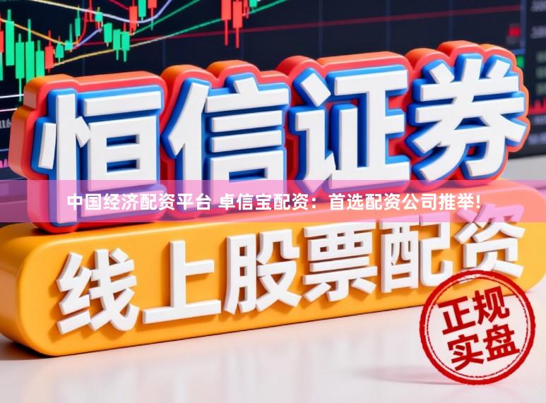 中国经济配资平台 卓信宝配资：首选配资公司推举!
