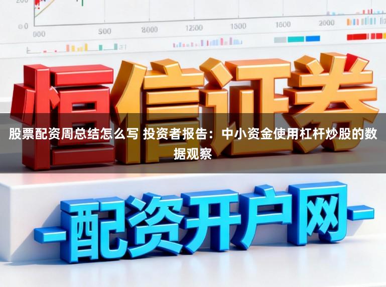 股票配资周总结怎么写 投资者报告：中小资金使用杠杆炒股的数据观察