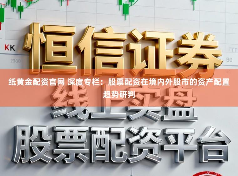 纸黄金配资官网 深度专栏：股票配资在境内外股市的资产配置趋势研判