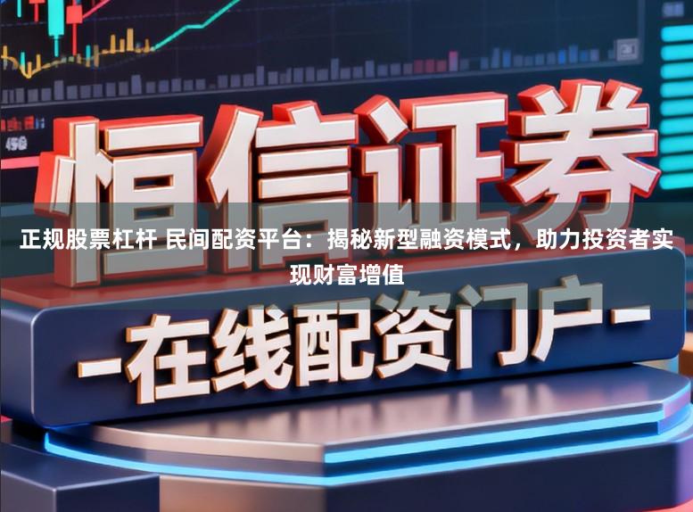 正规股票杠杆 民间配资平台：揭秘新型融资模式，助力投资者实现财富增值