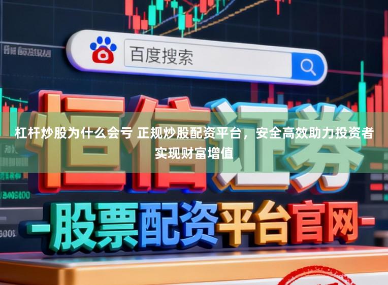 杠杆炒股为什么会亏 正规炒股配资平台,安全高效助力投资者实现财富增值
